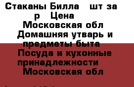 Стаканы Билла 7 шт за 500 р › Цена ­ 500 - Московская обл. Домашняя утварь и предметы быта » Посуда и кухонные принадлежности   . Московская обл.